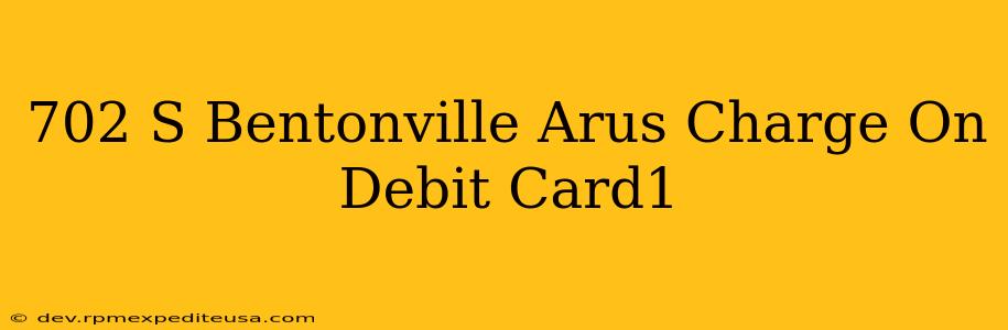 702 S Bentonville Arus Charge On Debit Card1