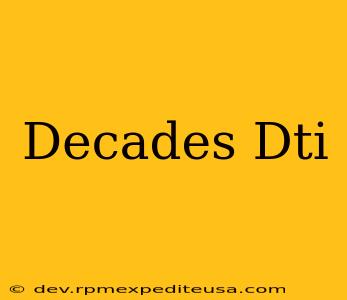 Decades Dti